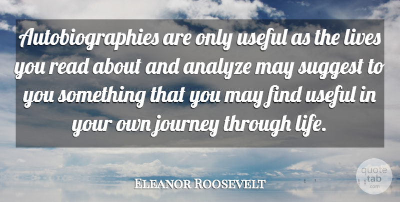 Eleanor Roosevelt Quote About Journey, May, Autobiography: Autobiographies Are Only Useful As...