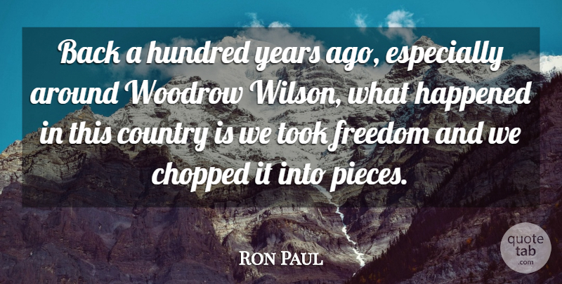 Ron Paul Quote About Country, Years, Pieces: Back A Hundred Years Ago...