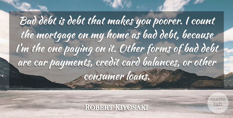 Robert Kiyosaki Quote About Bad, Car, Card, Consumer, Count: Bad Debt Is Debt That...