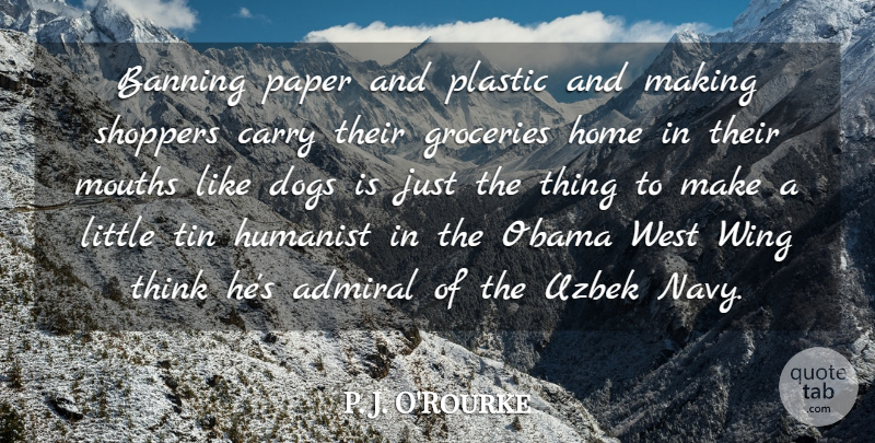 P. J. O'Rourke Quote About Admiral, Banning, Carry, Home, Humanist: Banning Paper And Plastic And...
