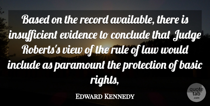 Edward Kennedy Quote About Based, Basic, Conclude, Evidence, Include: Based On The Record Available...