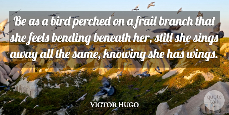 Victor Hugo Quote About Animal, Birds Wings, Knowing: Be As A Bird Perched...