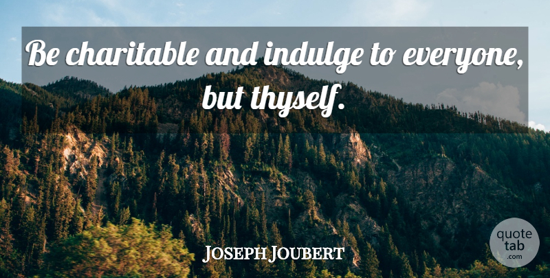 Joseph Joubert Quote About Indulge In, Charity, Charitable: Be Charitable And Indulge To...
