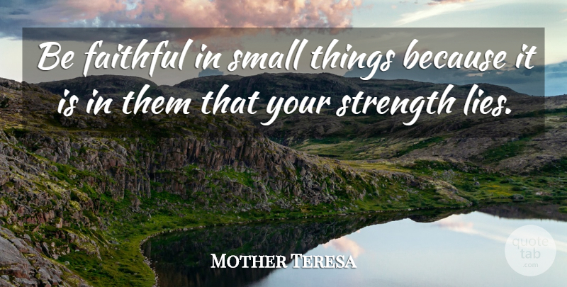 Mother Teresa Quote About Inspirational, Life, Motivational: Be Faithful In Small Things...
