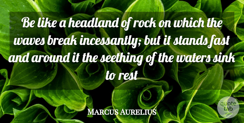 Marcus Aurelius Quote About Break, Fast, Rest, Rock, Sink: Be Like A Headland Of...