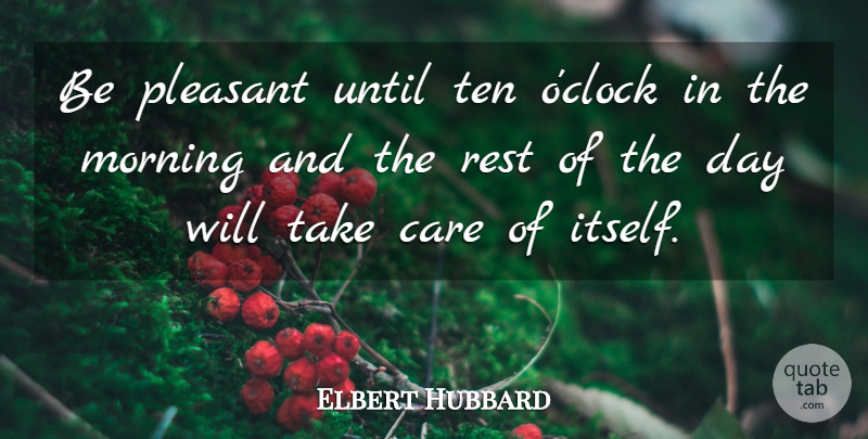 Elbert Hubbard Quote About Good Morning, Good Day, Up Early: Be Pleasant Until Ten Oclock...