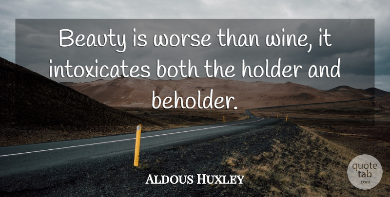 Aldous Huxley Quote About Beauty, Hurt, Wine: Beauty Is Worse Than Wine...