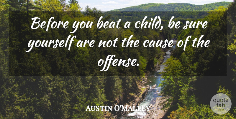 Austin O'Malley Quote About Children, Causes, Beats: Before You Beat A Child...