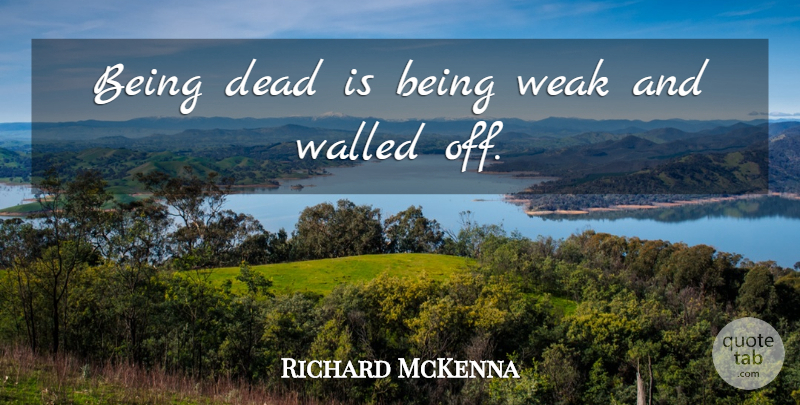 Richard McKenna Quote About Weak: Being Dead Is Being Weak...