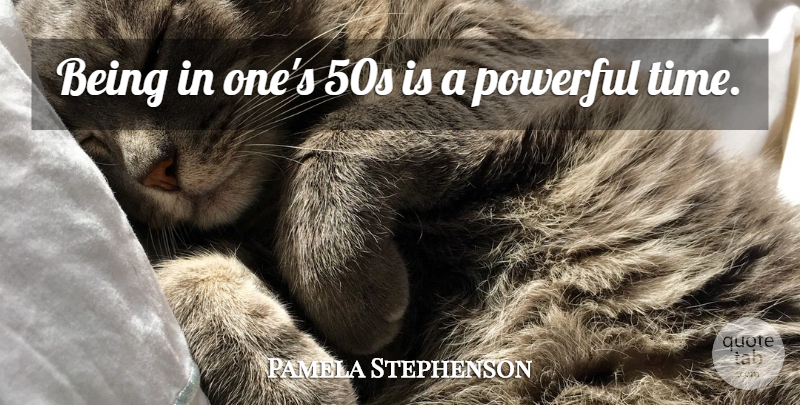 Pamela Stephenson Quote About Powerful: Being In Ones 50s Is...
