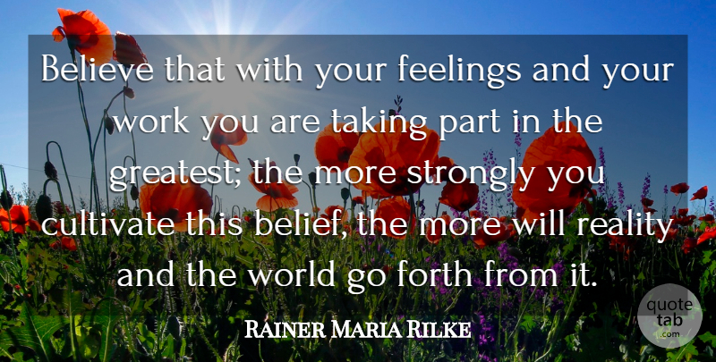 Rainer Maria Rilke Quote About Confidence, Believe, Reality: Believe That With Your Feelings...
