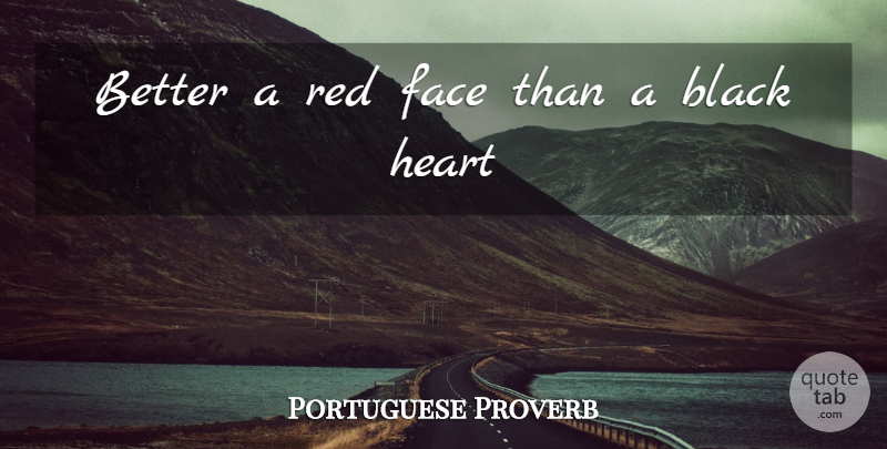 Portuguese Proverb Quote About Black, Face, Heart, Red: Better A Red Face Than...