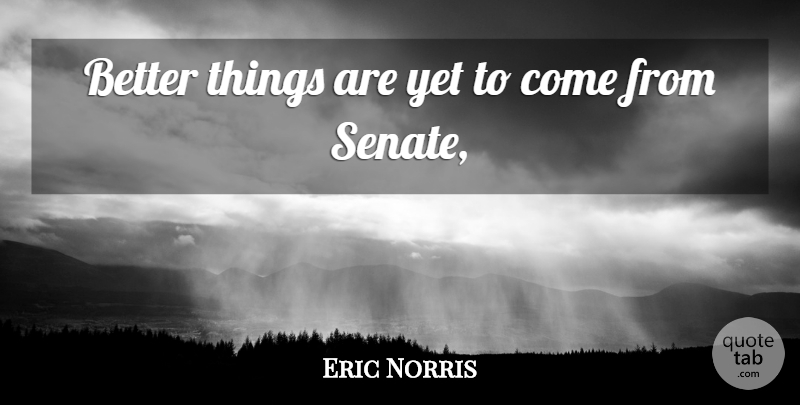 Eric Norris Quote About undefined: Better Things Are Yet To...