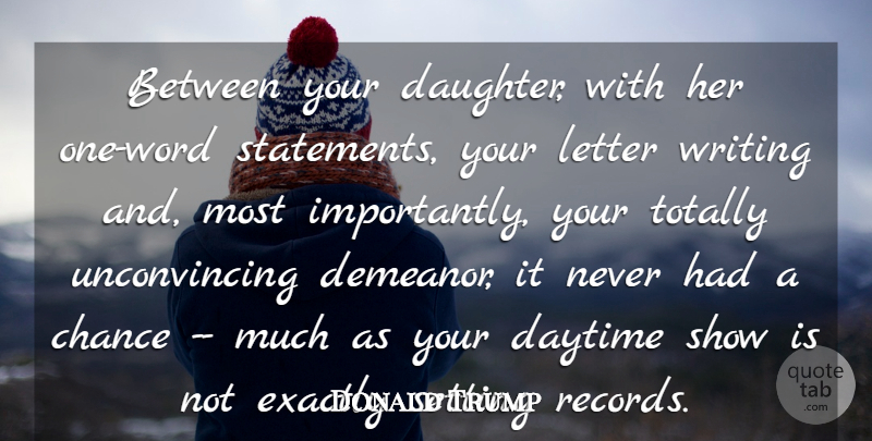 Donald Trump Quote About Chance, Daytime, Exactly, Letter, Setting: Between Your Daughter With Her...