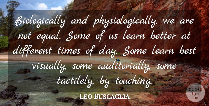 Leo Buscaglia Quote About Best: Biologically And Physiologically We Are...