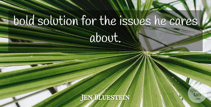 Jen Bluestein Quote About Bold, Cares, Issues, Solution: Bold Solution For The Issues...