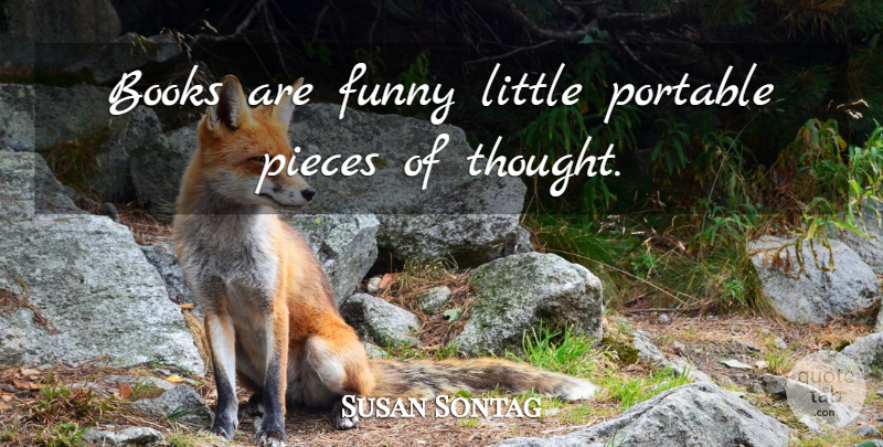 Susan Sontag Quote About Funny, Book, Science: Books Are Funny Little Portable...