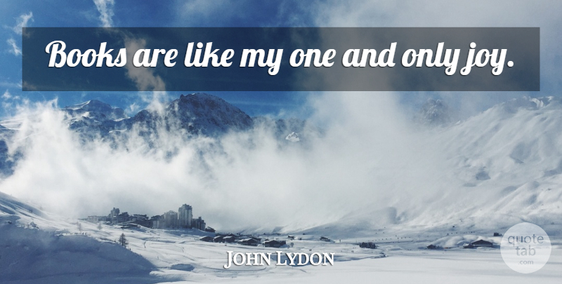 John Lydon Quote About Book, Joy, My One And Only: Books Are Like My One...