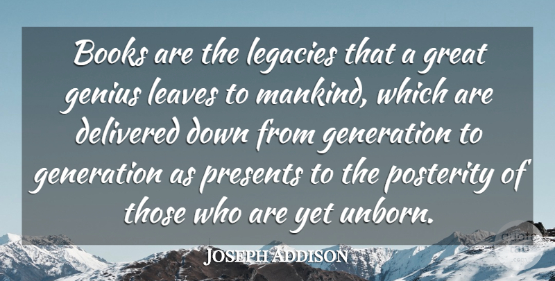 Joseph Addison Quote About Book, Generations, Genius: Books Are The Legacies That...