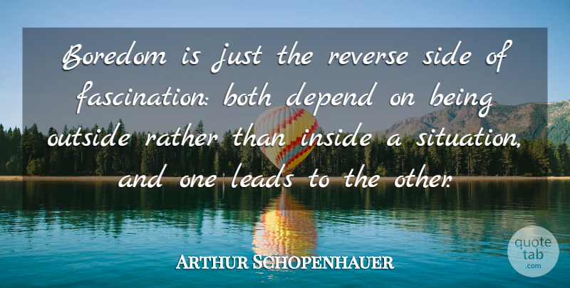 Arthur Schopenhauer Quote About Boredom, Sides, Fascination: Boredom Is Just The Reverse...