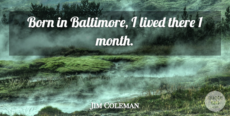 Jim Coleman Quote About American Athlete, Born, Lived: Born In Baltimore I Lived...