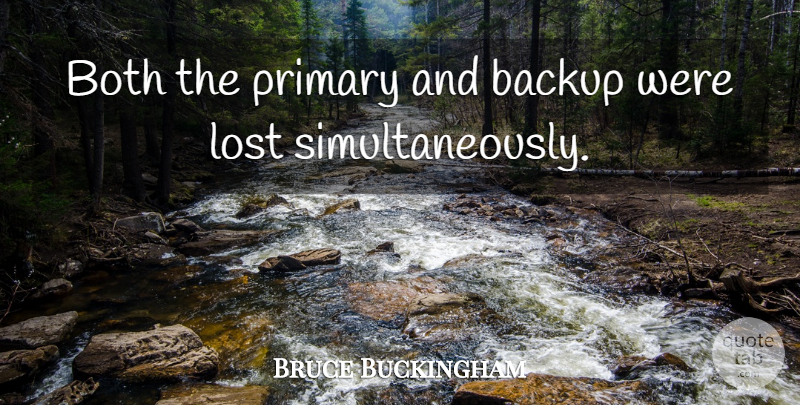 Bruce Buckingham Quote About Backup, Both, Lost, Primary: Both The Primary And Backup...