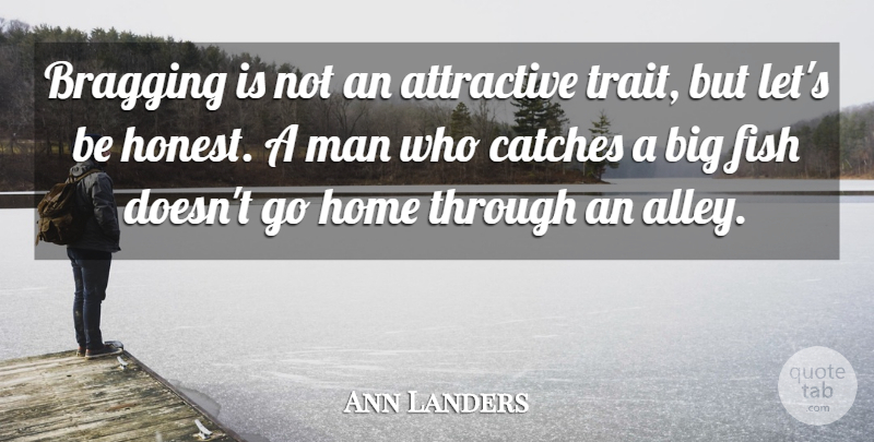 Ann Landers Quote About Home, Men, Big Fish: Bragging Is Not An Attractive...