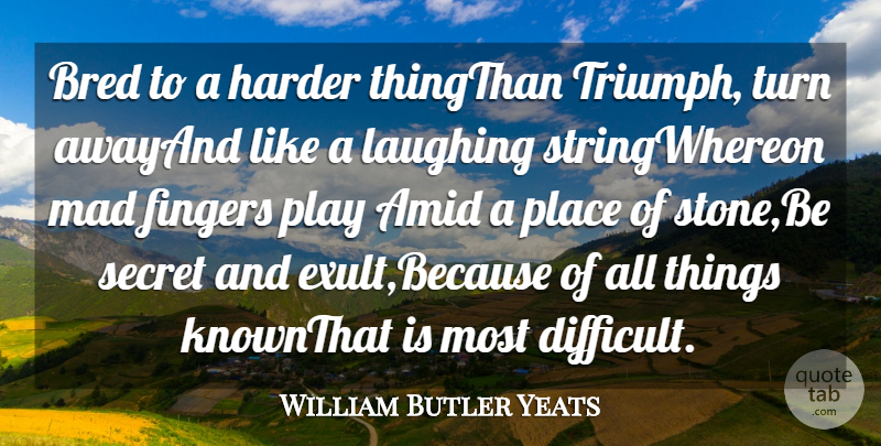 William Butler Yeats Quote About Bred, Fingers, Harder, Laughing, Mad: Bred To A Harder Thingthan...
