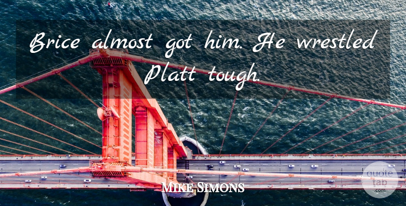 Mike Simons Quote About Almost: Brice Almost Got Him He...