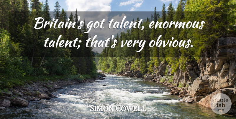 Simon Cowell Quote About Talent, Britain, Enormous: Britains Got Talent Enormous Talent...