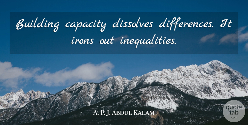 Abdul Kalam Quote About Iron, Differences, Building: Building Capacity Dissolves Differences It...