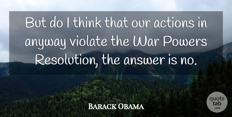 Barack Obama Quote About Answer, Anyway, Powers, War: But Do I Think That...