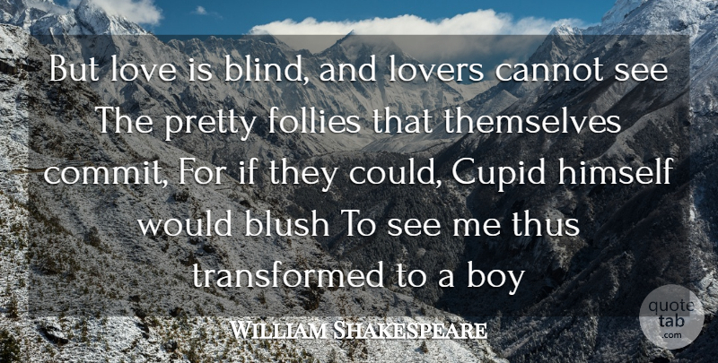 William Shakespeare Quote About Blush, Boy, Cannot, Follies, Himself: But Love Is Blind And...