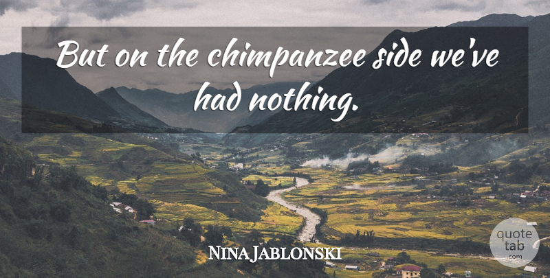 Nina Jablonski Quote About Side: But On The Chimpanzee Side...