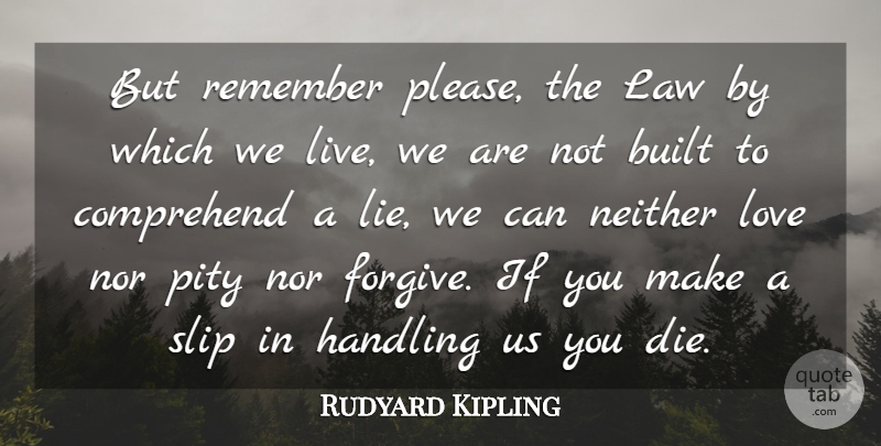 Rudyard Kipling Quote About Love, Lying, Law: But Remember Please The Law...