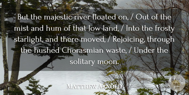 Matthew Arnold Quote About Hum, Land, Low, Majestic, Mist: But The Majestic River Floated...