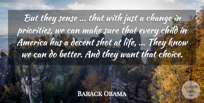 Barack Obama Quote About America, Change, Child, Decent, Shot: But They Sense That With...