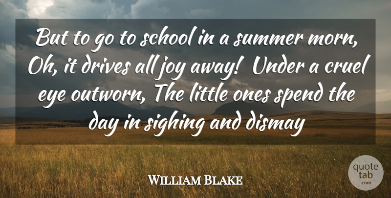 William Blake Quote About Cruel, Dismay, Drives, Eye, Joy: But To Go To School...
