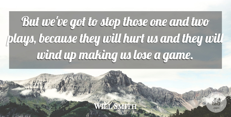 Will Smith Quote About Hurt, Lose, Stop, Wind: But Weve Got To Stop...