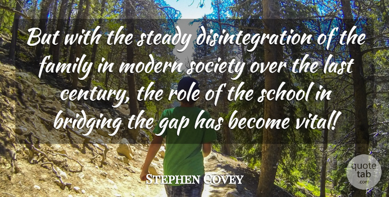 Stephen Covey Quote About School, Gaps, Lasts: But With The Steady Disintegration...