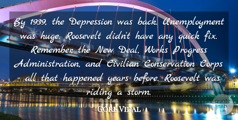 Gore Vidal Quote About Civilian, Corps, Happened, Quick, Riding: By 1939 The Depression Was...