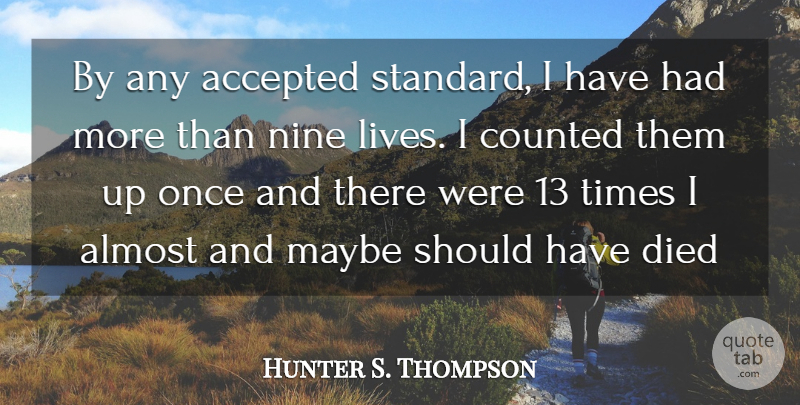 Hunter S. Thompson Quote About Death, Should Have, Nine: By Any Accepted Standard I...