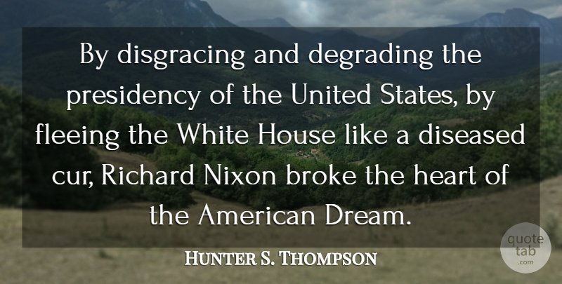 Hunter S. Thompson Quote About Dream, Heart, White: By Disgracing And Degrading The...