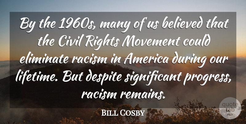 Bill Cosby Quote About America, Believed, Civil, Despite, Eliminate: By The 1960s Many Of...