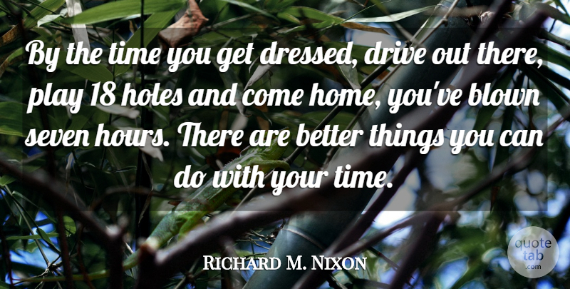 Richard M. Nixon Quote About Home, Play, Hours: By The Time You Get...