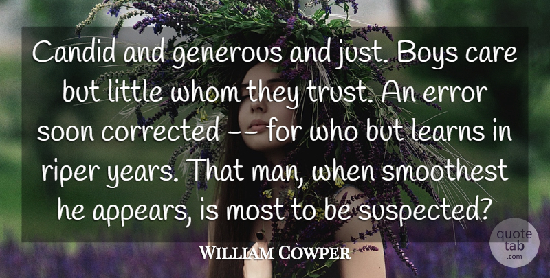 William Cowper Quote About Boys, Candid, Care, Corrected, Error: Candid And Generous And Just...