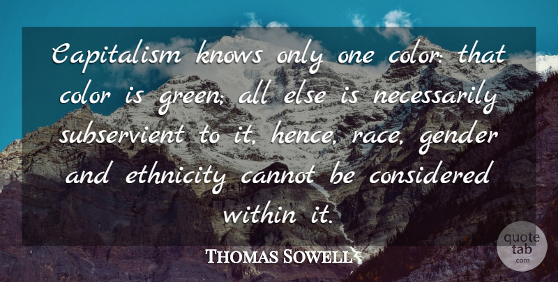 Thomas Sowell Quote About Race, Ethnicity, Color: Capitalism Knows Only One Color...