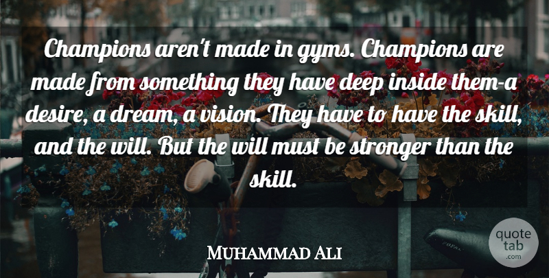 Muhammad Ali Quote About Champions, Deep, Inside, Stronger: Champions Arent Made In Gyms...