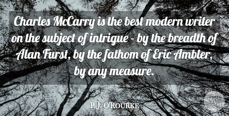 P. J. O'Rourke Quote About Alan, Best, Breadth, Charles, Eric: Charles Mccarry Is The Best...