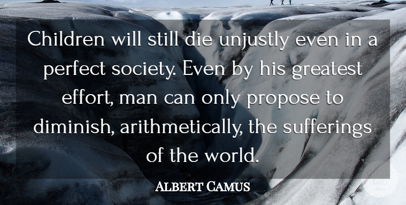Albert Camus Quote About Children, Men, Perfect: Children Will Still Die Unjustly...